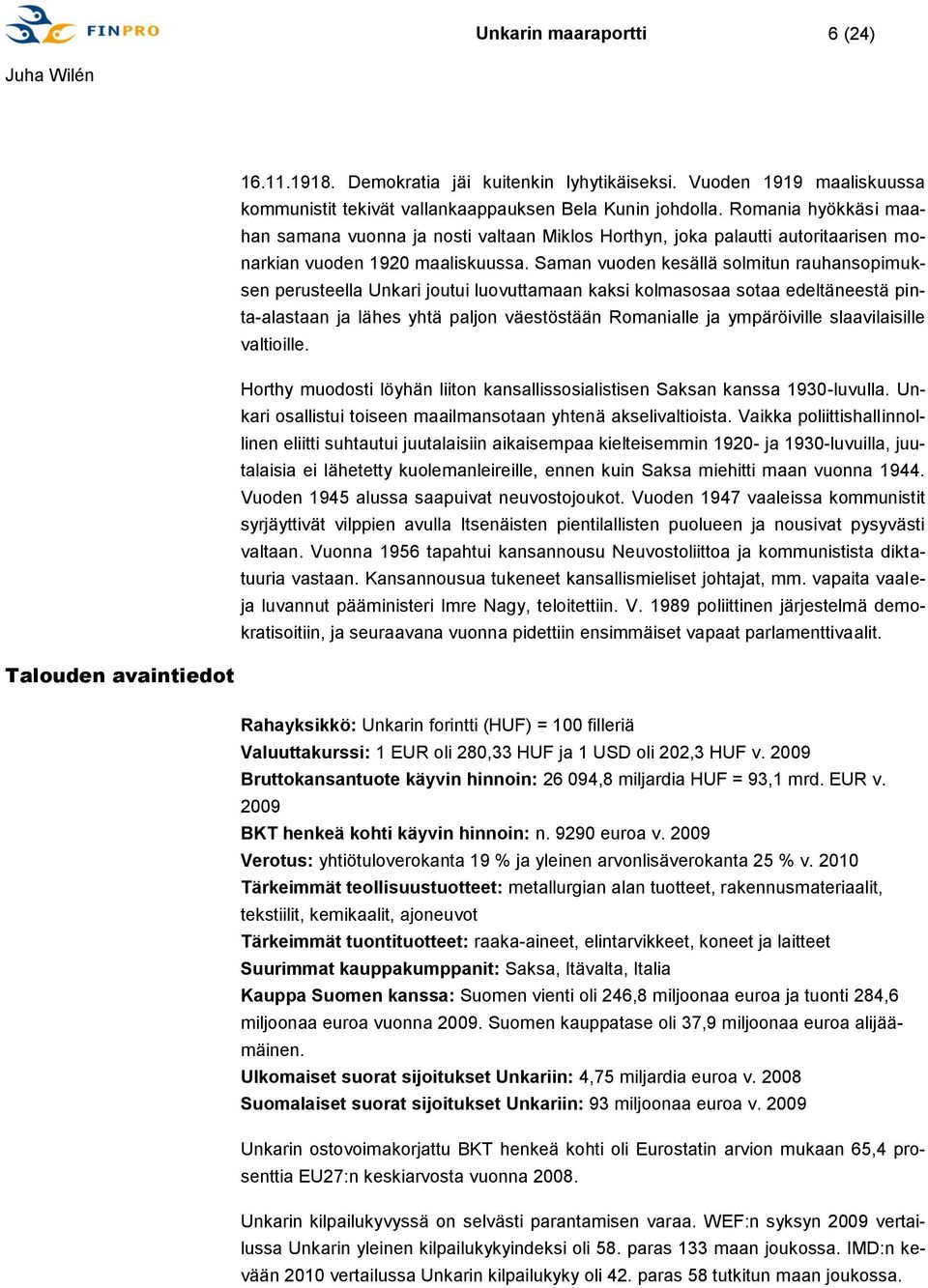 Saman vuoden kesällä solmitun rauhansopimuksen perusteella Unkari joutui luovuttamaan kaksi kolmasosaa sotaa edeltäneestä pinta-alastaan ja lähes yhtä paljon väestöstään Romanialle ja ympäröiville