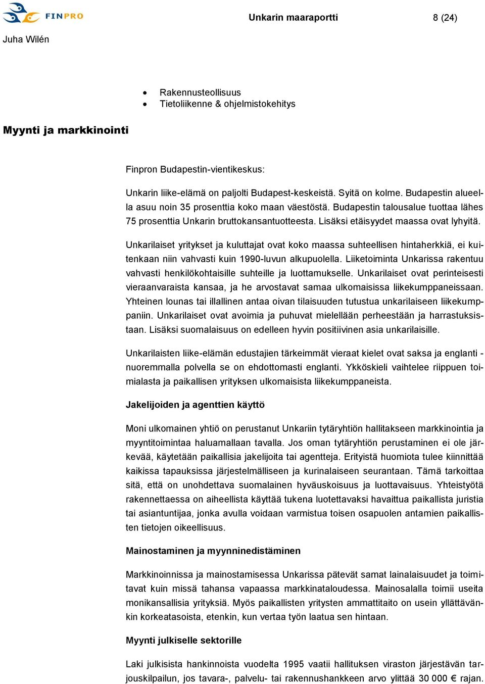 Lisäksi etäisyydet maassa ovat lyhyitä. Unkarilaiset yritykset ja kuluttajat ovat koko maassa suhteellisen hintaherkkiä, ei kuitenkaan niin vahvasti kuin 1990-luvun alkupuolella.