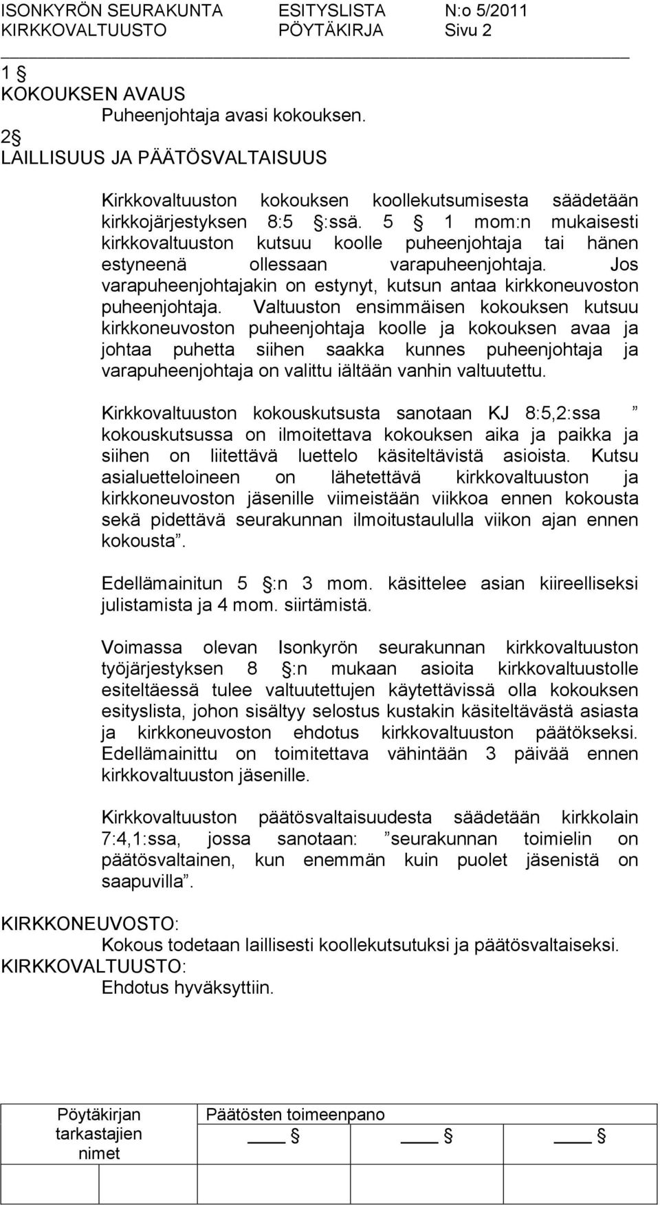 Valtuuston ensimmäisen kokouksen kutsuu kirkkoneuvoston puheenjohtaja koolle ja kokouksen avaa ja johtaa puhetta siihen saakka kunnes puheenjohtaja ja varapuheenjohtaja on valittu iältään vanhin