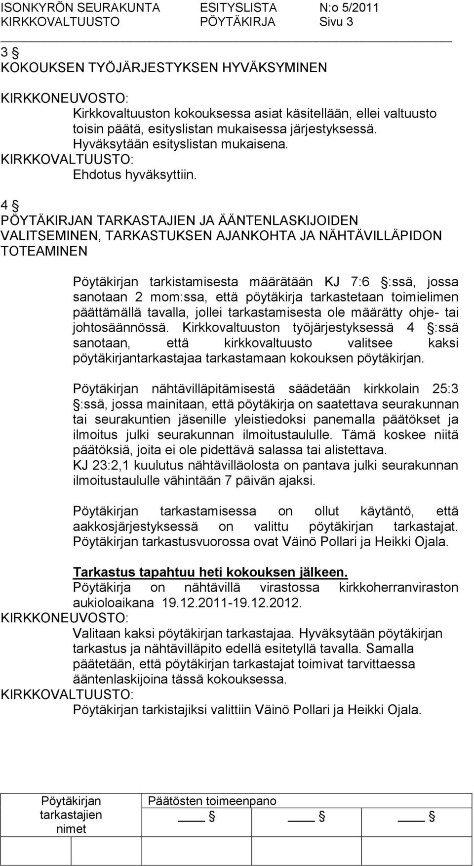 4 PÖYTÄKIRJAN TARKASTAJIEN JA ÄÄNTENLASKIJOIDEN VALITSEMINEN, TARKASTUKSEN AJANKOHTA JA NÄHTÄVILLÄPIDON TOTEAMINEN tarkistamisesta määrätään KJ 7:6 :ssä, jossa sanotaan 2 mom:ssa, että pöytäkirja