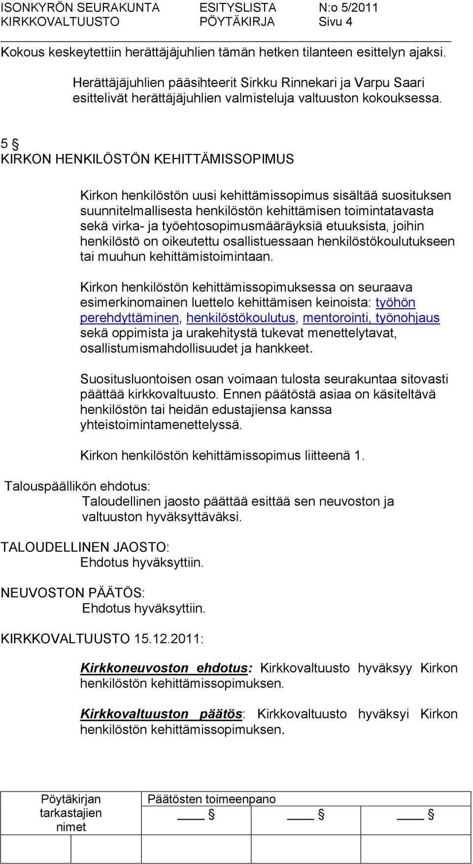 5 KIRKON HENKILÖSTÖN KEHITTÄMISSOPIMUS Kirkon henkilöstön uusi kehittämissopimus sisältää suosituksen suunnitelmallisesta henkilöstön kehittämisen toimintatavasta sekä virka- ja