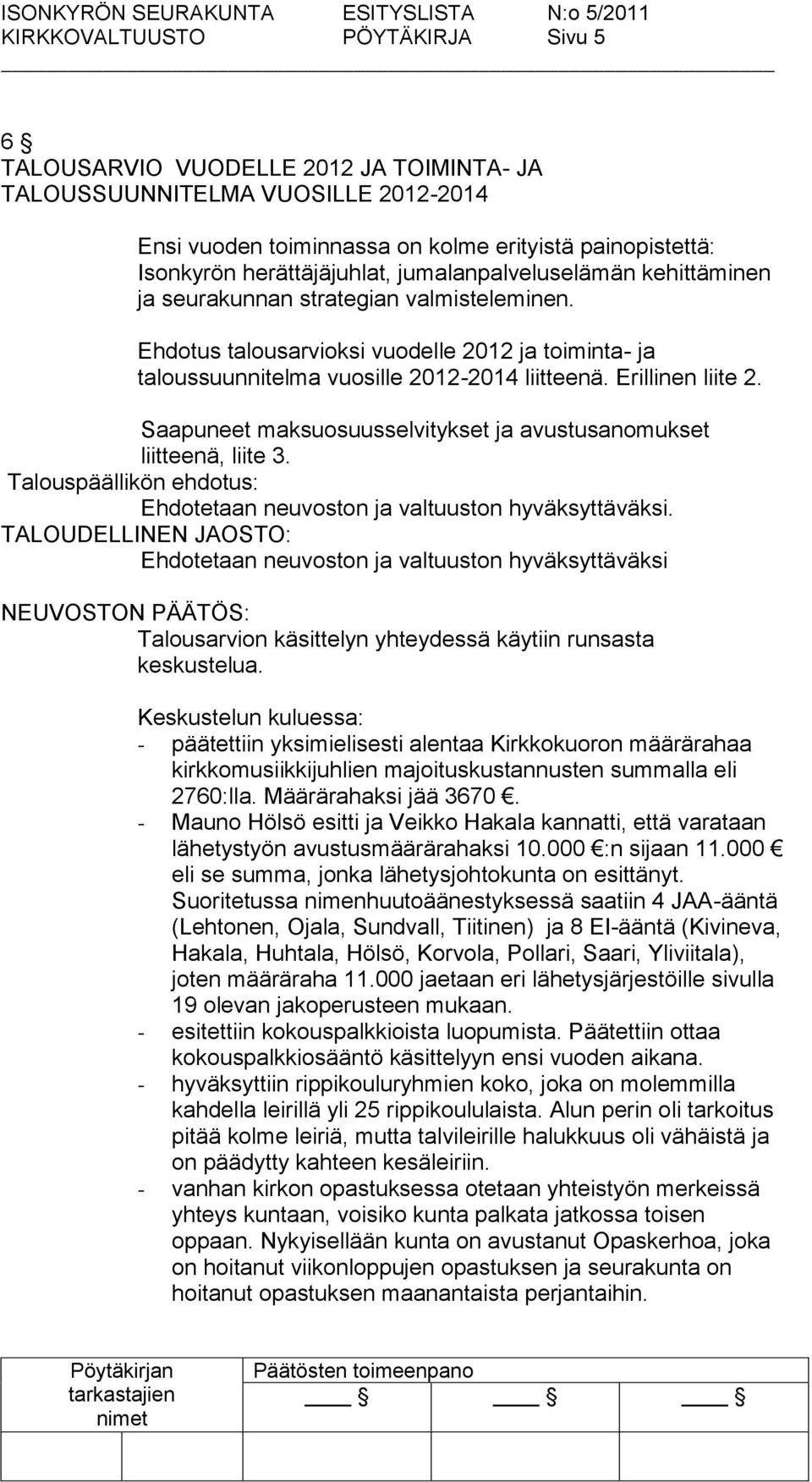 Saapuneet maksuosuusselvitykset ja avustusanomukset liitteenä, liite 3. Talouspäällikön ehdotus: Ehdotetaan neuvoston ja valtuuston hyväksyttäväksi.