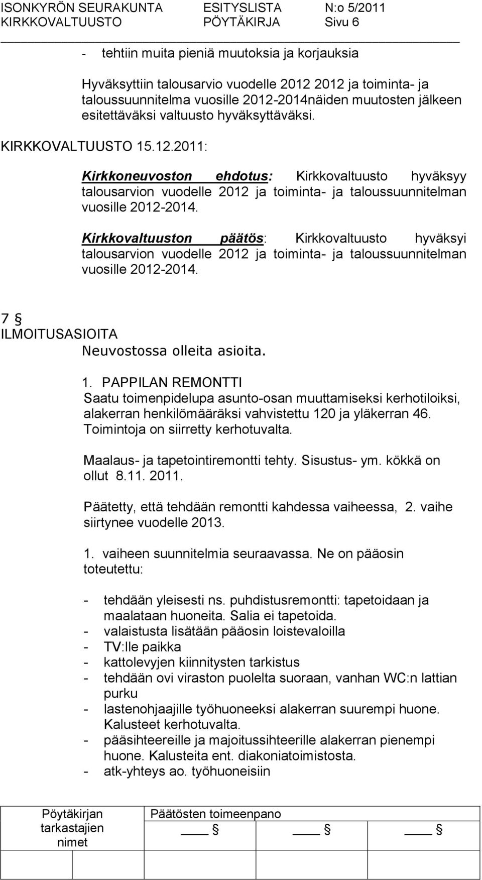 2011: Kirkkoneuvoston ehdotus: Kirkkovaltuusto hyväksyy talousarvion vuodelle 2012 ja toiminta- ja taloussuunnitelman vuosille 2012-2014.