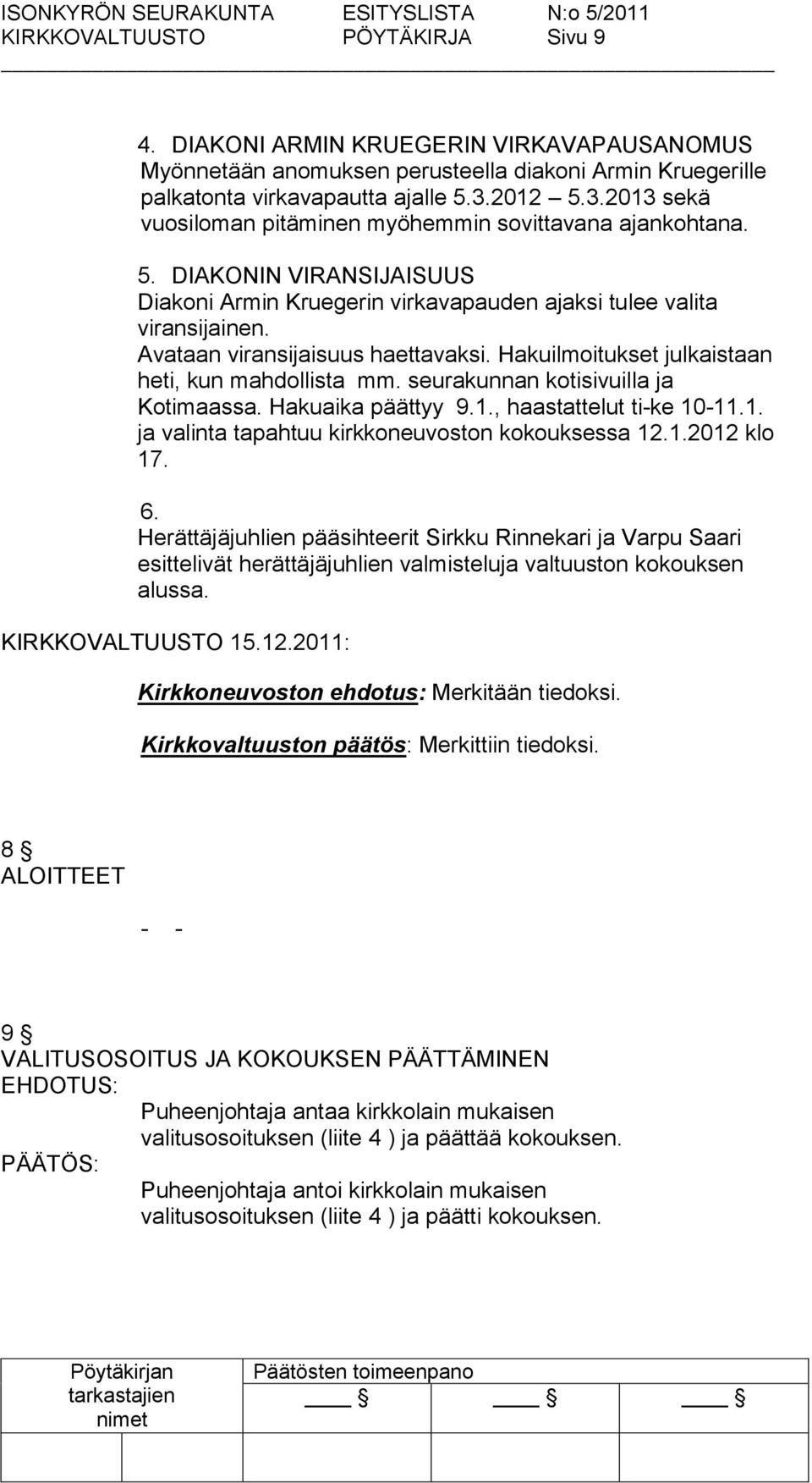 Avataan viransijaisuus haettavaksi. Hakuilmoitukset julkaistaan heti, kun mahdollista mm. seurakunnan kotisivuilla ja Kotimaassa. Hakuaika päättyy 9.1.