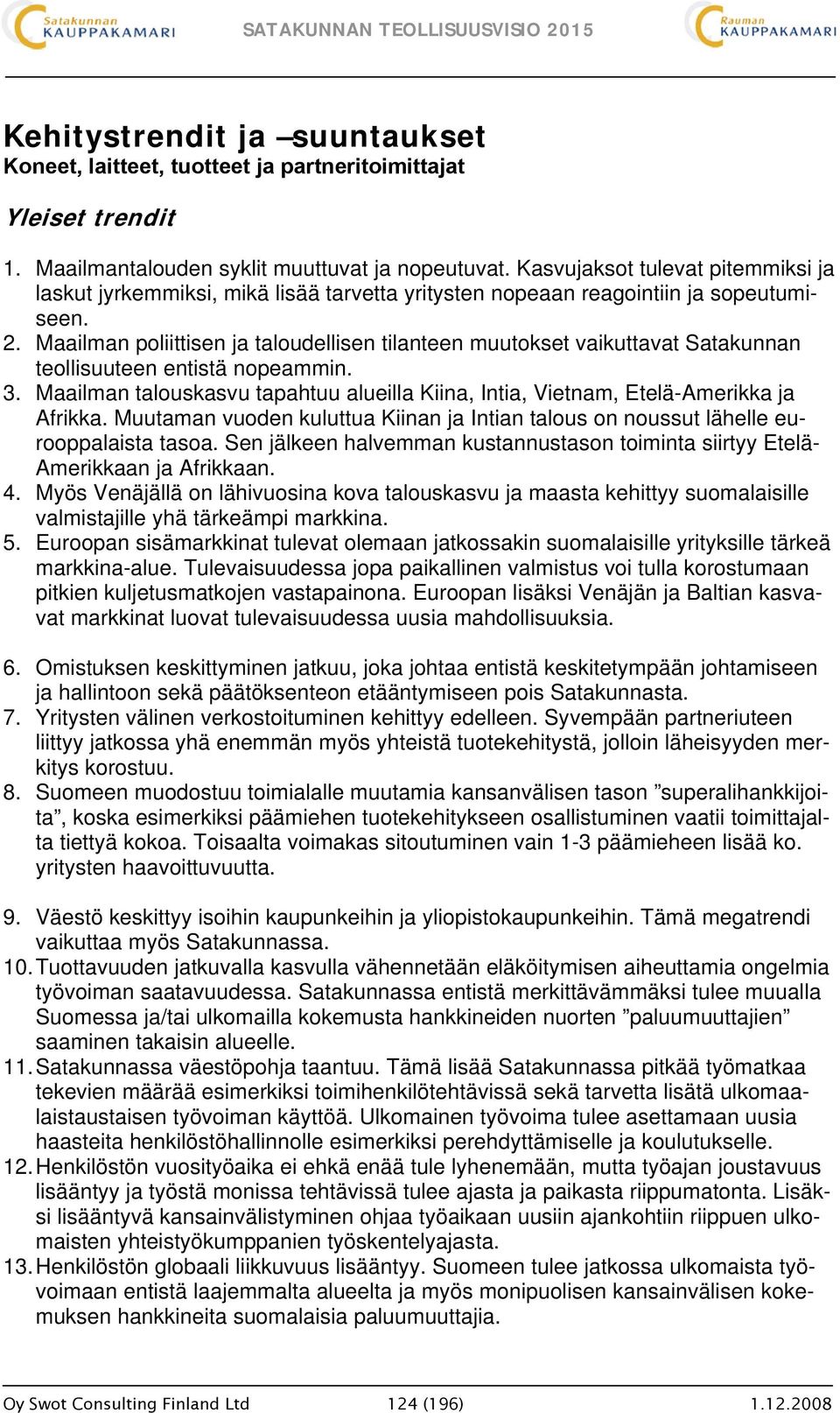 Maailman poliittisen ja taloudellisen tilanteen muutokset vaikuttavat Satakunnan teollisuuteen entistä nopeammin. 3.