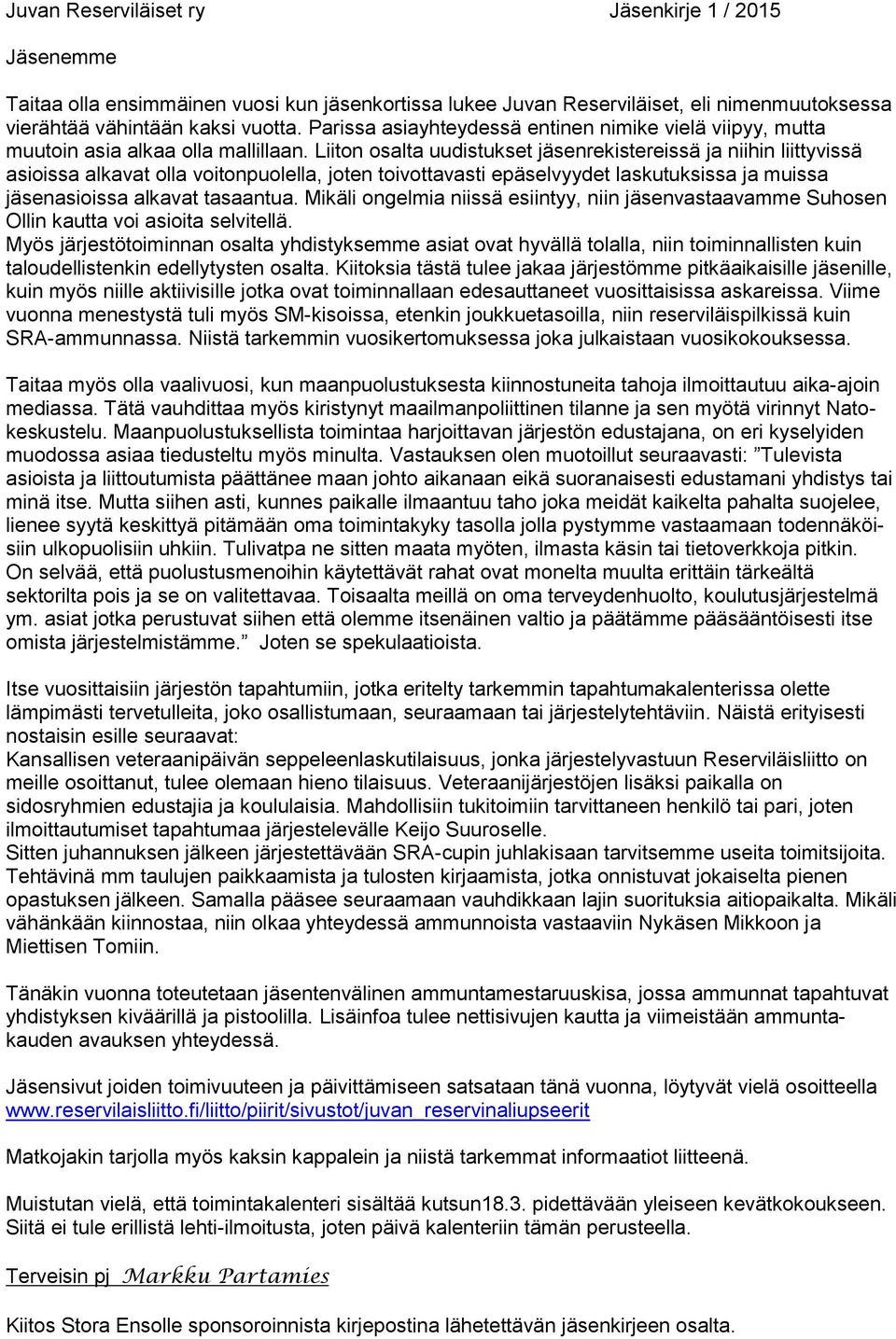 Liiton osalta uudistukset jäsenrekistereissä ja niihin liittyvissä asioissa alkavat olla voitonpuolella, joten toivottavasti epäselvyydet laskutuksissa ja muissa jäsenasioissa alkavat tasaantua.