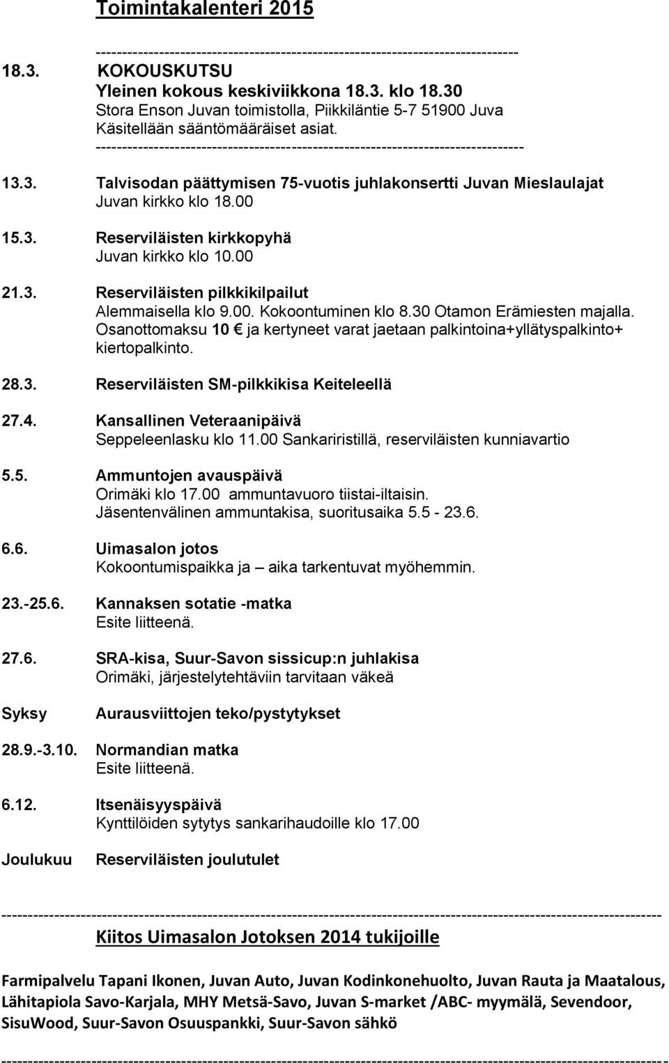 00 15.3. Reserviläisten kirkkopyhä Juvan kirkko klo 10.00 21.3. Reserviläisten pilkkikilpailut Alemmaisella klo 9.00. Kokoontuminen klo 8.30 Otamon Erämiesten majalla.