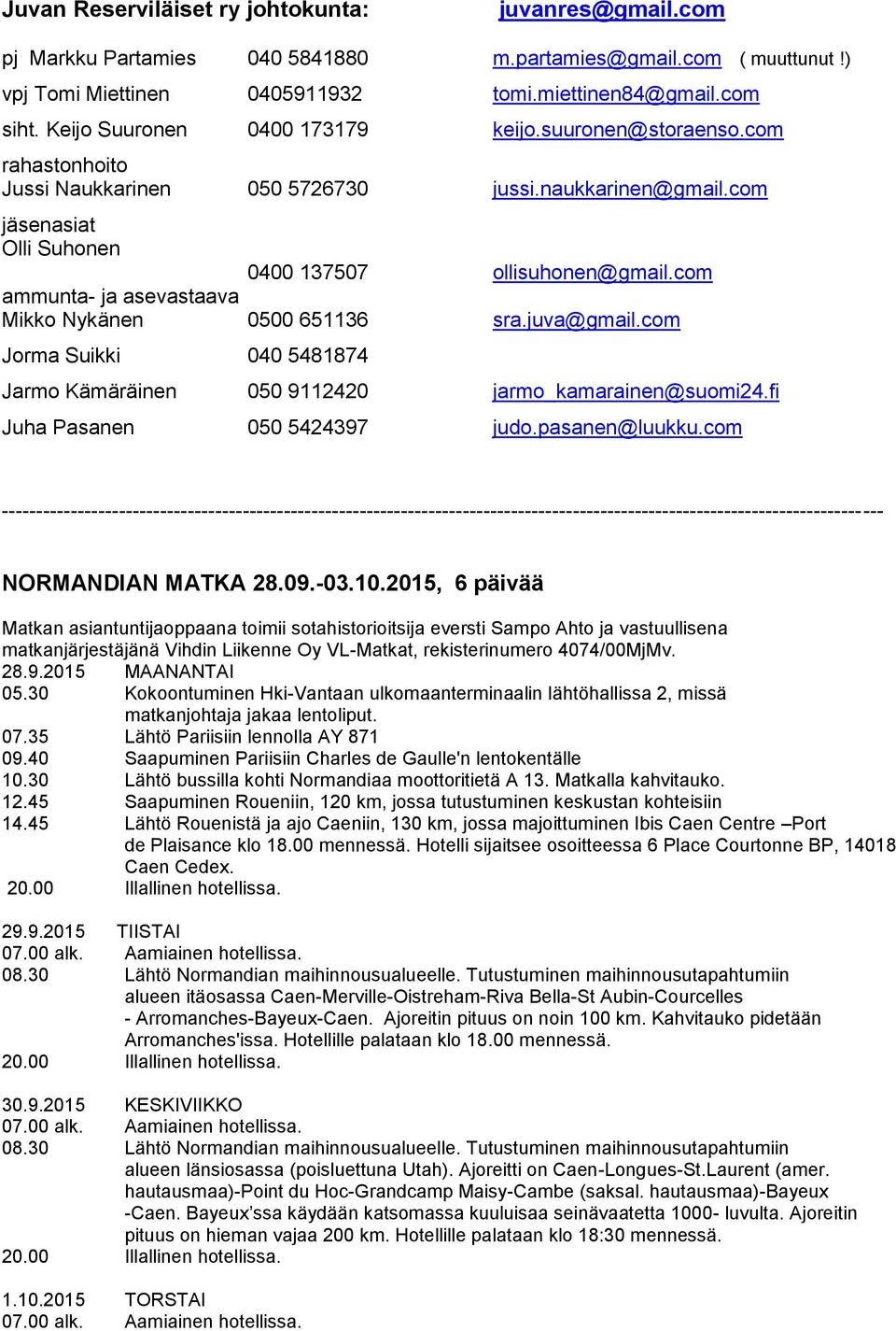 com ammunta- ja asevastaava Mikko Nykänen 0500 651136 sra.juva@gmail.com Jorma Suikki 040 5481874 Jarmo Kämäräinen 050 9112420 jarmo_kamarainen@suomi24.fi Juha Pasanen 050 5424397 judo.pasanen@luukku.