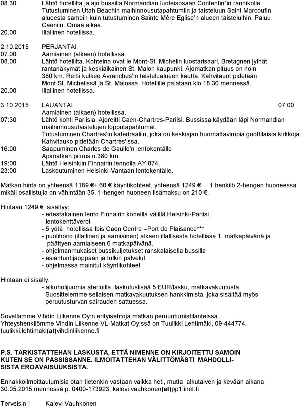 2015 PERJANTAI 07.00 Aamiainen (alkaen) hotellissa. 08.00 Lähtö hotellilta. Kohteina ovat le Mont-St. Michelin luostarisaari, Bretagnen jylhät rantanäkymät ja keskiaikainen St. Malon kaupunki.