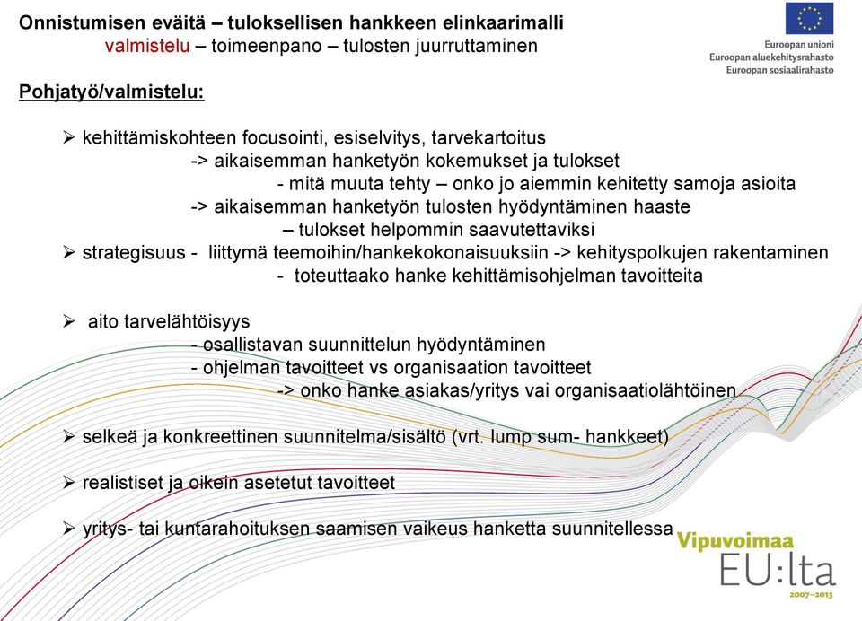 liittymä teemoihin/hankekokonaisuuksiin -> kehityspolkujen rakentaminen - toteuttaako hanke kehittämisohjelman tavoitteita aito tarvelähtöisyys - osallistavan suunnittelun hyödyntäminen - ohjelman