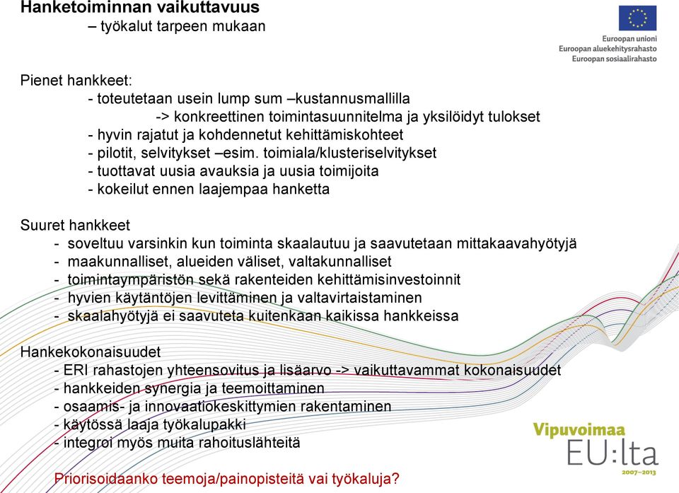 toimiala/klusteriselvitykset - tuottavat uusia avauksia ja uusia toimijoita - kokeilut ennen laajempaa hanketta Suuret hankkeet - soveltuu varsinkin kun toiminta skaalautuu ja saavutetaan