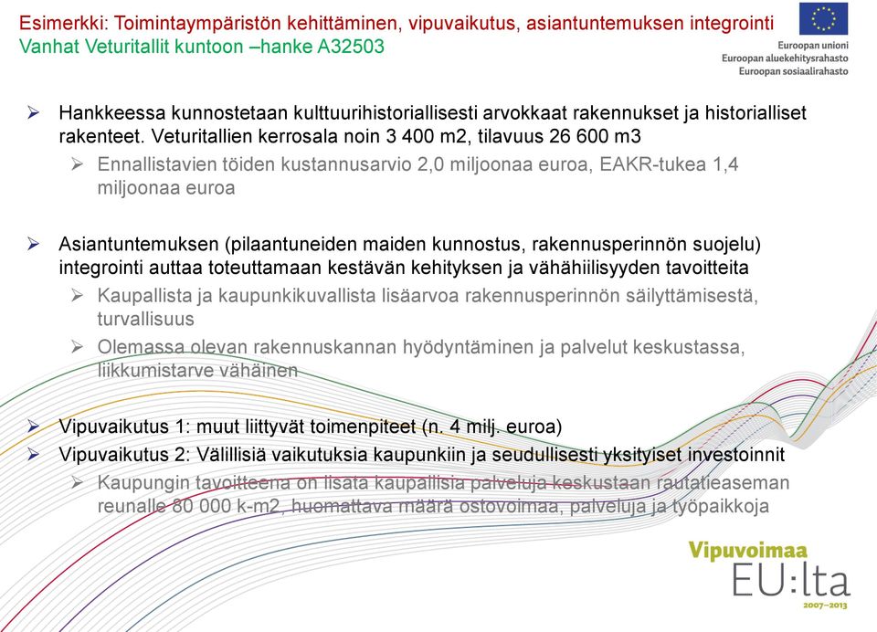 Veturitallien kerrosala noin 3 400 m2, tilavuus 26 600 m3 Ennallistavien töiden kustannusarvio 2,0 miljoonaa euroa, EAKR-tukea 1,4 miljoonaa euroa Asiantuntemuksen (pilaantuneiden maiden kunnostus,