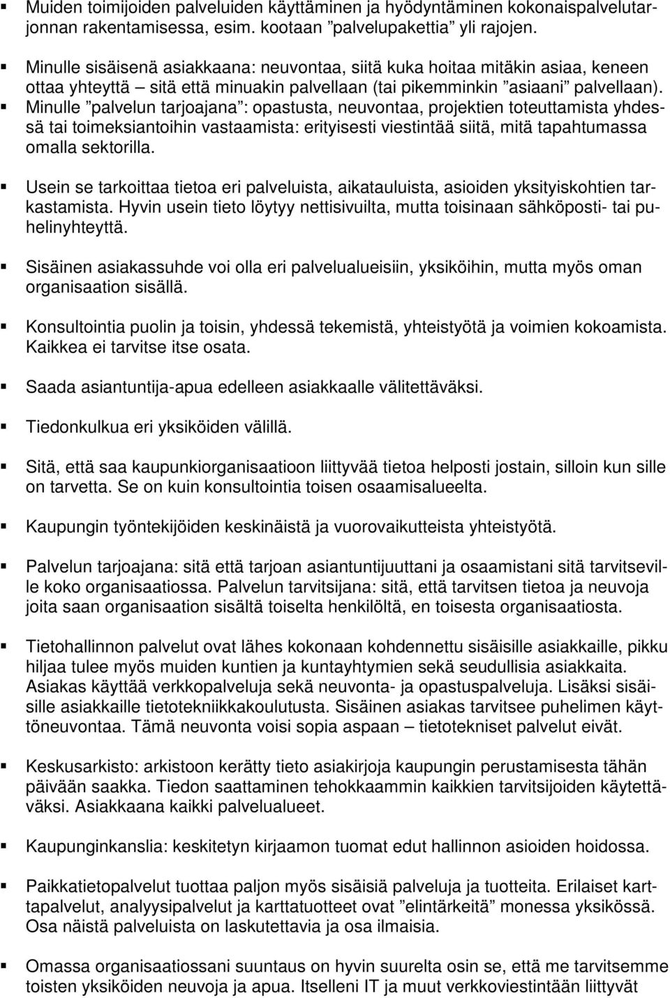 Minulle palvelun tarjoajana : opastusta, neuvontaa, projektien toteuttamista yhdessä tai toimeksiantoihin vastaamista: erityisesti viestintää siitä, mitä tapahtumassa omalla sektorilla.