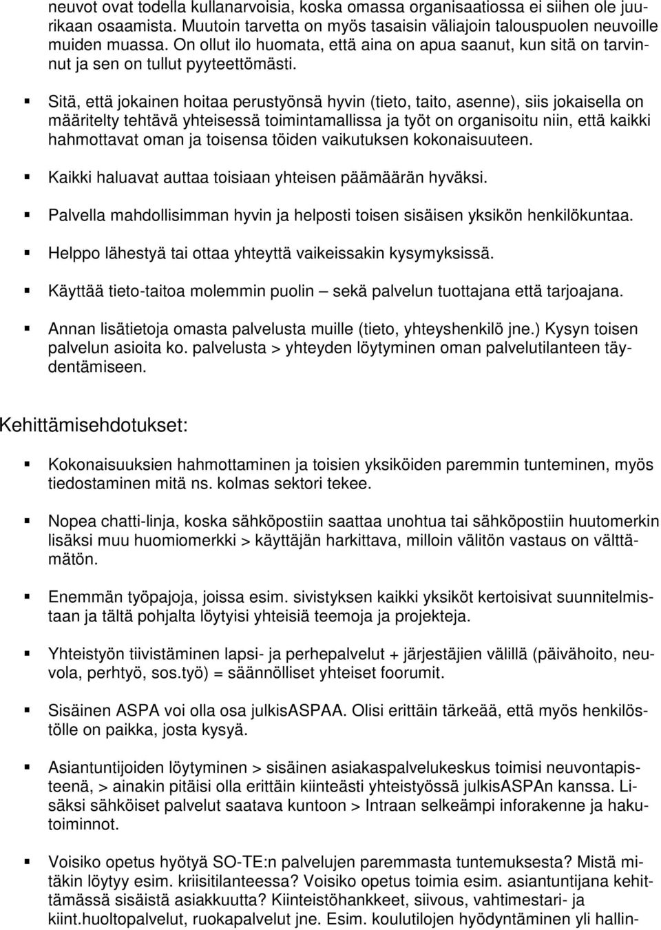 Sitä, että jokainen hoitaa perustyönsä hyvin (tieto, taito, asenne), siis jokaisella on määritelty tehtävä yhteisessä toimintamallissa ja työt on organisoitu niin, että kaikki hahmottavat oman ja