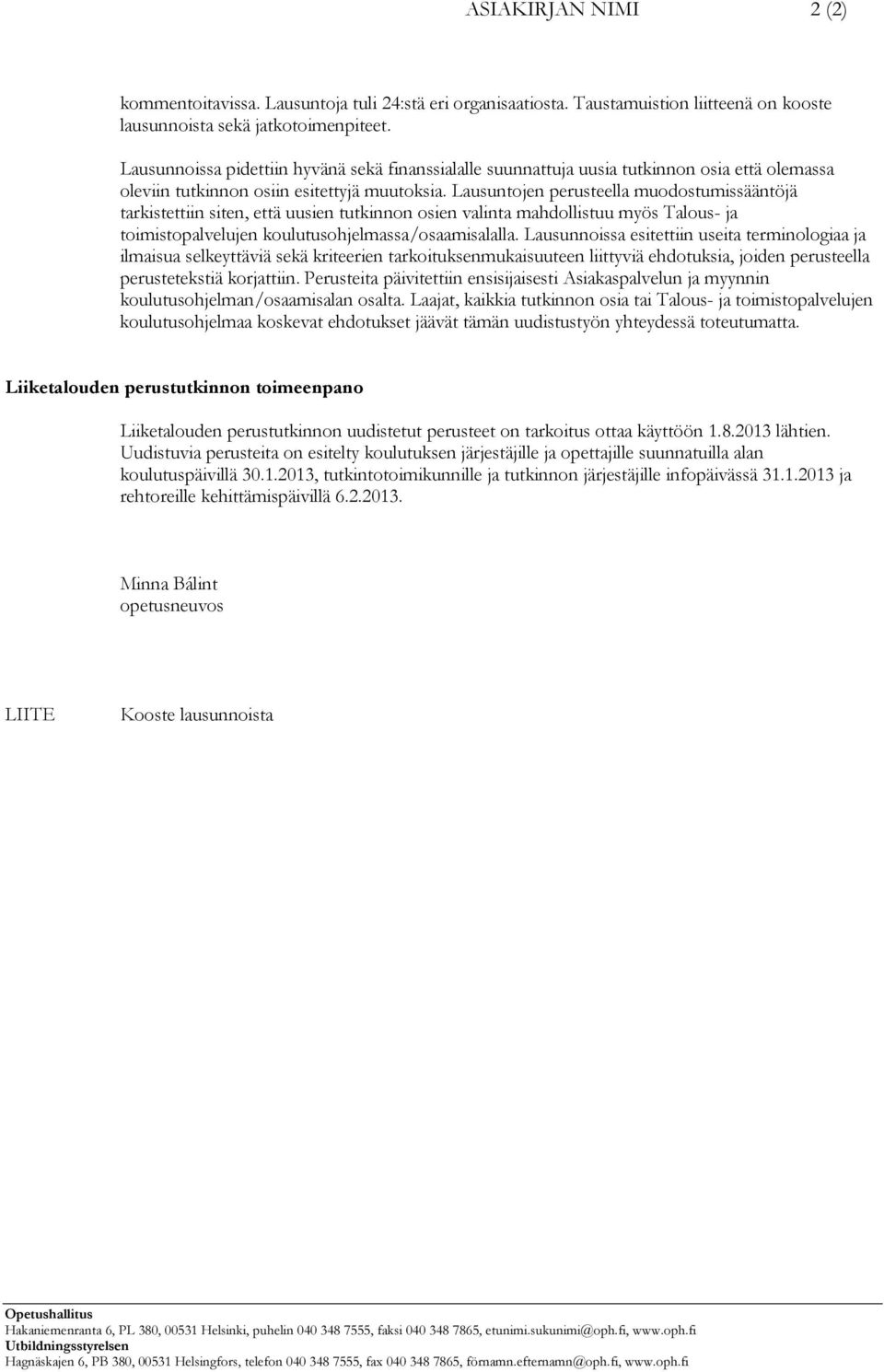 Lausuntojen perusteella muodostumissääntöjä tarkistettiin siten, että uusien tutkinnon osien valinta mahdollistuu myös Talous- ja toimistopalvelujen koulutusohjelmassa/osaamisalalla.