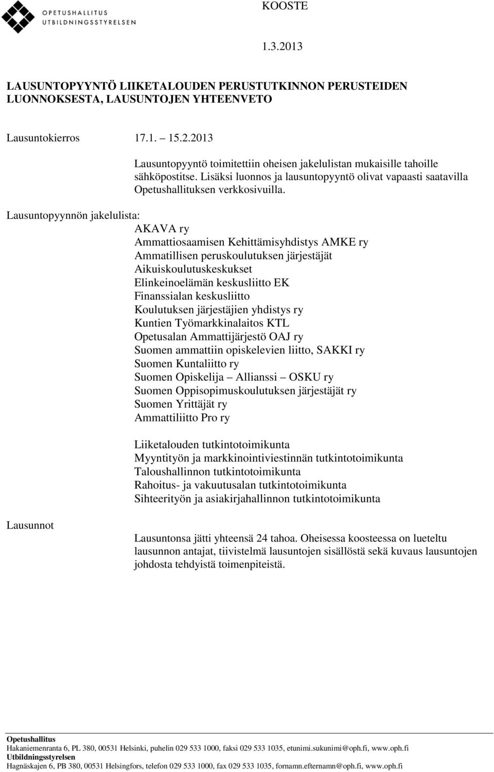 Lausuntopyynnön jakelulista: AKAVA ry Ammattiosaamisen Kehittämisyhdistys AMKE ry Ammatillisen peruskoulutuksen järjestäjät Aikuiskoulutuskeskukset Elinkeinoelämän keskusliitto EK Finanssialan