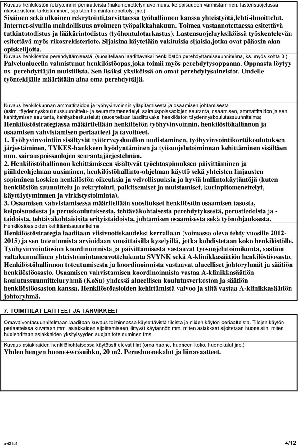 Toimea vastaanotettaessa esitettävä tutkintotodistus ja lääkärintodistus (työhontulotarkastus). Lastensuojeluyksiköissä työskentelevän esitettävä myös rikosrekisteriote.