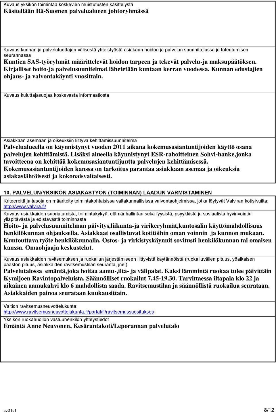 Kirjalliset hoito-ja palvelusuunitelmat lähetetään kuntaan kerran vuodessa. Kunnan edustajien ohjaus- ja valvontakäynti vuosittain.