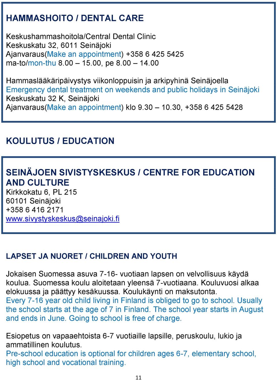 klo 9.30 10.30, +358 6 425 5428 KOULUTUS / EDUCATION SEINÄJOEN SIVISTYSKESKUS / CENTRE FOR EDUCATION AND CULTURE Kirkkokatu 6, PL 215 60101 Seinäjoki +358 6 416 2171 www.sivystyskeskus@seinajoki.