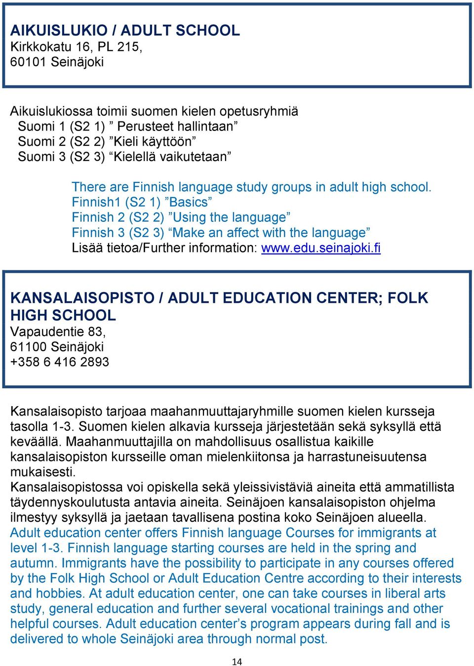 Finnish1 (S2 1) Basics Finnish 2 (S2 2) Using the language Finnish 3 (S2 3) Make an affect with the language Lisää tietoa/further information: www.edu.seinajoki.