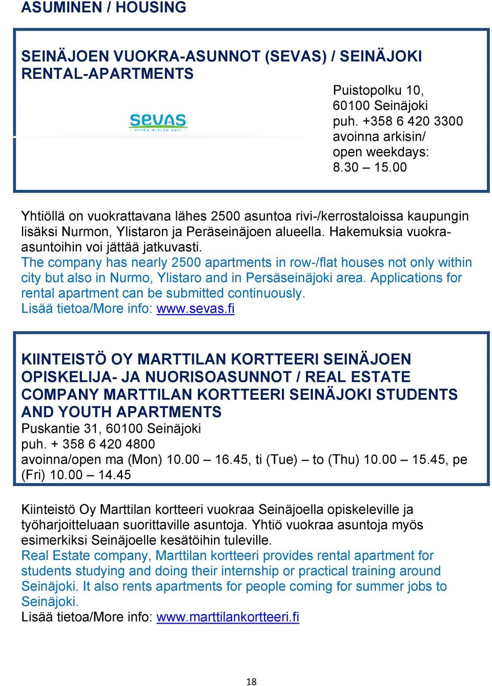 The company has nearly 2500 apartments in row-/flat houses not only within city but also in Nurmo, Ylistaro and in Persäseinäjoki area. Applications for rental apartment can be submitted continuously.