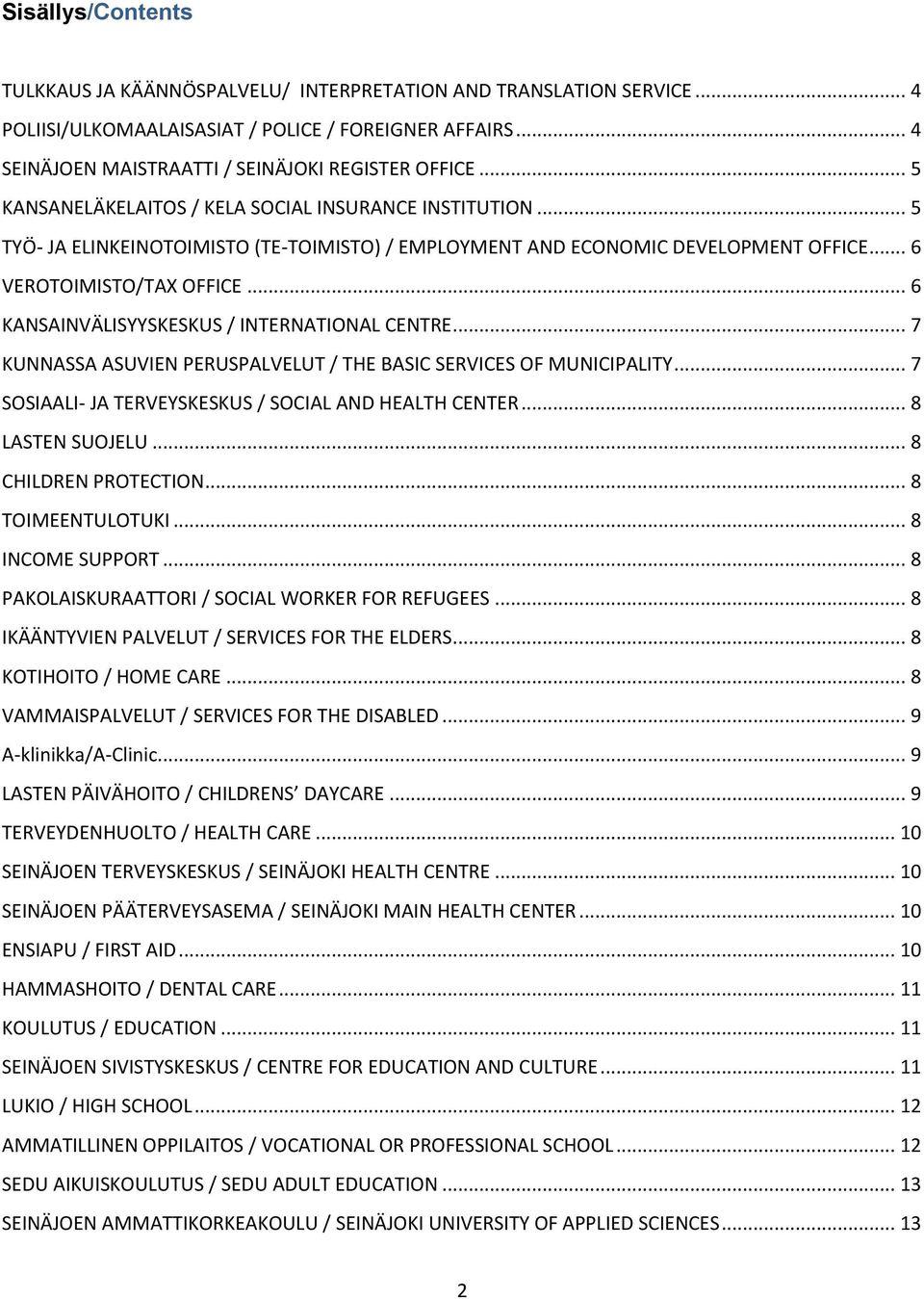 .. 6 KANSAINVÄLISYYSKESKUS / INTERNATIONAL CENTRE... 7 KUNNASSA ASUVIEN PERUSPALVELUT / THE BASIC SERVICES OF MUNICIPALITY... 7 SOSIAALI- JA TERVEYSKESKUS / SOCIAL AND HEALTH CENTER... 8 LASTEN SUOJELU.