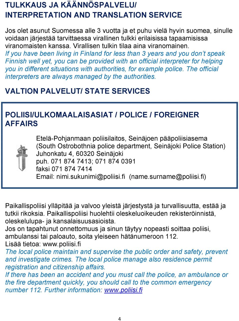 If you have been living in Finland for less than 3 years and you don t speak Finnish well yet, you can be provided with an official interpreter for helping you in different situations with