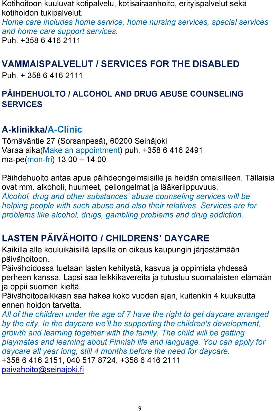 + 358 6 416 2111 PÄIHDEHUOLTO / ALCOHOL AND DRUG ABUSE COUNSELING SERVICES A-klinikka/A-Clinic Törnäväntie 27 (Sorsanpesä), 60200 Seinäjoki Varaa aika(make an appointment) puh.