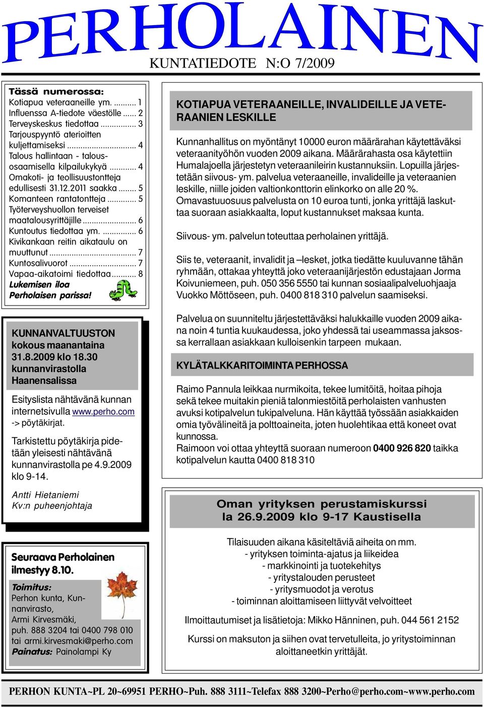 .. 5 Työterveyshuollon terveiset maatalousyrittäjille... 6 Kuntoutus tiedottaa ym.... 6 Kivikankaan reitin aikataulu on muuttunut... 7 Kuntosalivuorot... 7 Vapaa-aikatoimi tiedottaa.