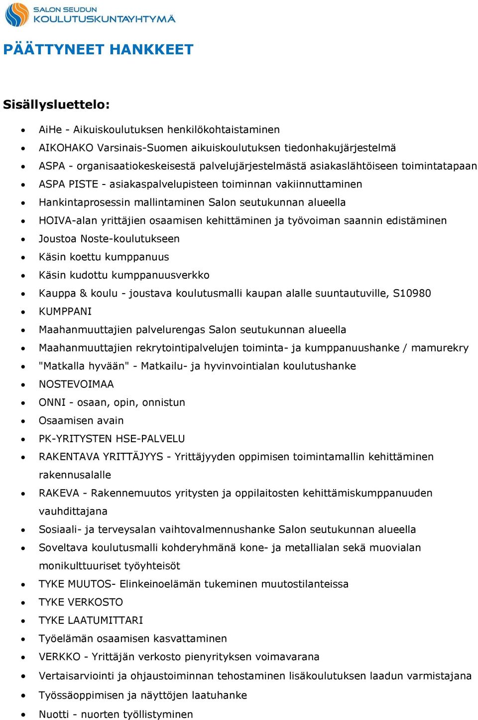 osaamisen kehittäminen ja työvoiman saannin edistäminen Joustoa Noste-koulutukseen Käsin koettu kumppanuus Käsin kudottu kumppanuusverkko Kauppa & koulu - joustava koulutusmalli kaupan alalle