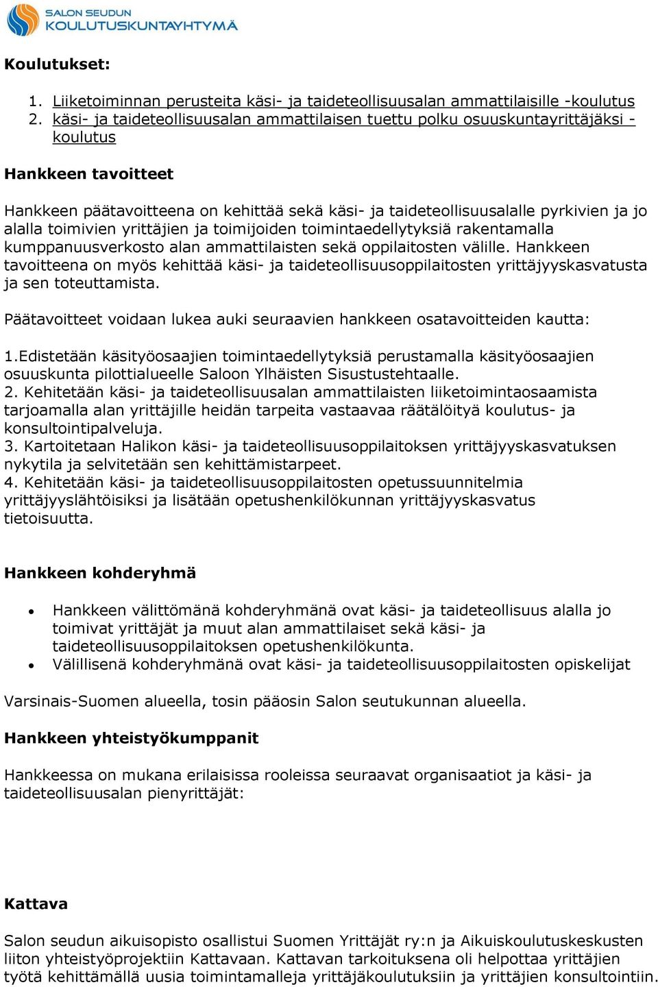 alalla toimivien yrittäjien ja toimijoiden toimintaedellytyksiä rakentamalla kumppanuusverkosto alan ammattilaisten sekä oppilaitosten välille.