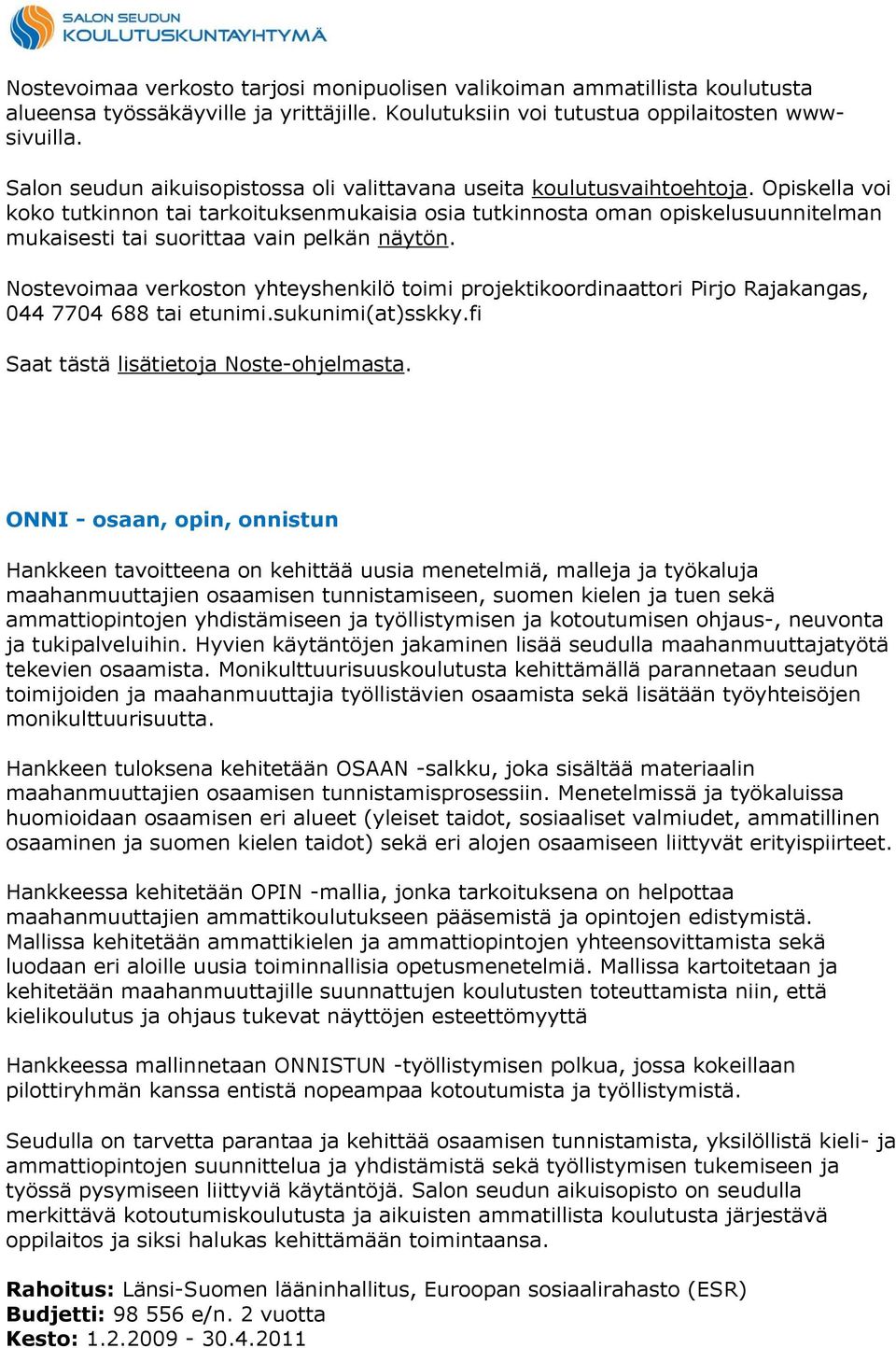 Opiskella voi koko tutkinnon tai tarkoituksenmukaisia osia tutkinnosta oman opiskelusuunnitelman mukaisesti tai suorittaa vain pelkän näytön.