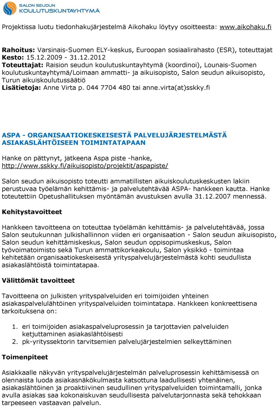 2012 Toteuttajat: Raision seudun koulutuskuntayhtymä (koordinoi), Lounais-Suomen koulutuskuntayhtymä/loimaan ammatti- ja aikuisopisto, Salon seudun aikuisopisto, Turun aikuiskoulutussäätiö