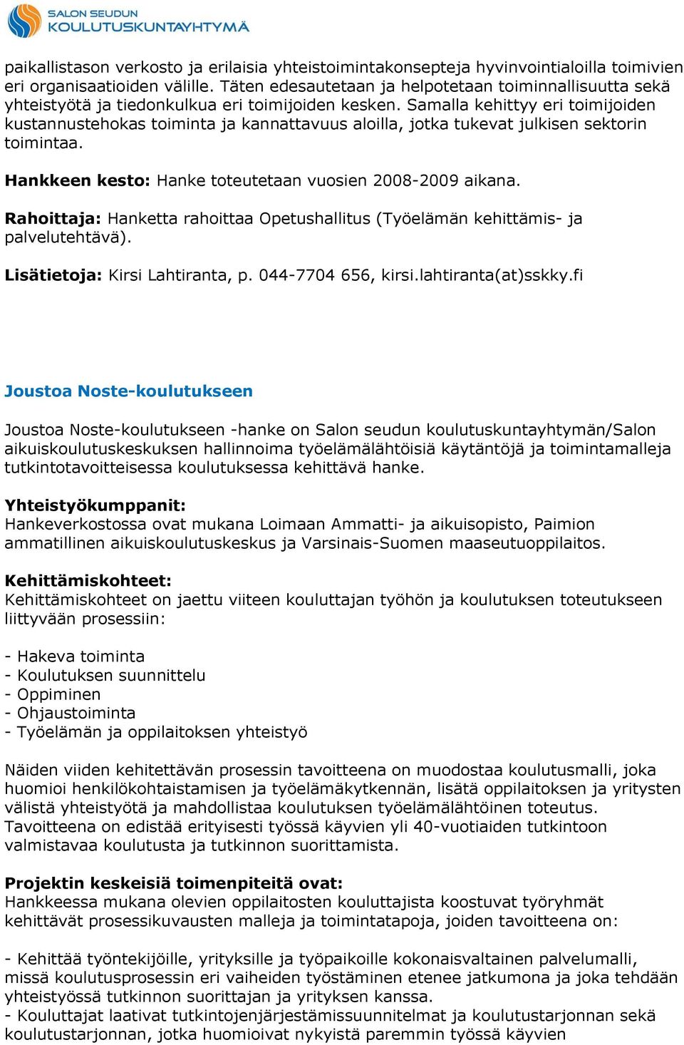 Samalla kehittyy eri toimijoiden kustannustehokas toiminta ja kannattavuus aloilla, jotka tukevat julkisen sektorin toimintaa. Hankkeen kesto: Hanke toteutetaan vuosien 2008-2009 aikana.