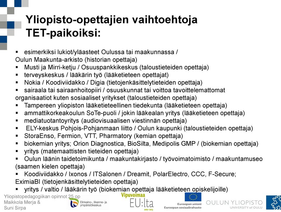 voittoa tavoittelemattomat organisaatiot kuten sosiaaliset yritykset (taloustieteiden opettaja) Tampereen yliopiston lääketieteellinen tiedekunta (lääketieteen opettaja) ammattikorkeakoulun