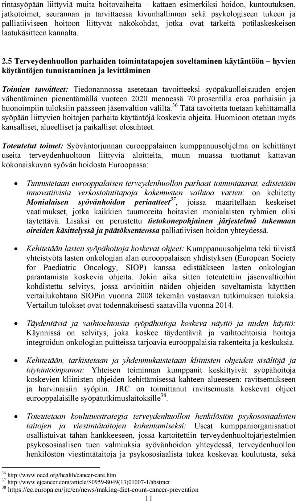 5 Terveydenhuollon parhaiden toimintatapojen soveltaminen käytäntöön hyvien käytäntöjen tunnistaminen ja levittäminen Toimien tavoitteet: Tiedonannossa asetetaan tavoitteeksi syöpäkuolleisuuden