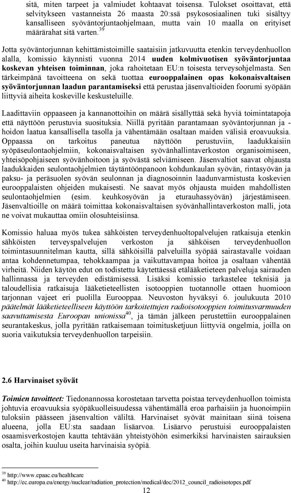 39 Jotta syöväntorjunnan kehittämistoimille saataisiin jatkuvuutta etenkin terveydenhuollon alalla, komissio käynnisti vuonna 2014 uuden kolmivuotisen syöväntorjuntaa koskevan yhteisen toiminnan,