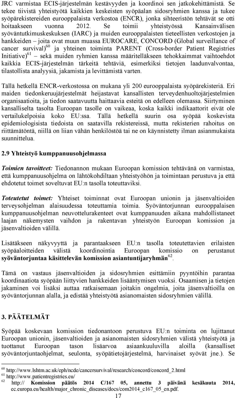 2012. Se toimii yhteistyössä Kansainvälisen syöväntutkimuskeskuksen (IARC) ja muiden eurooppalaisten tieteellisten verkostojen ja hankkeiden joita ovat muun muassa EUROCARE, CONCORD (Global