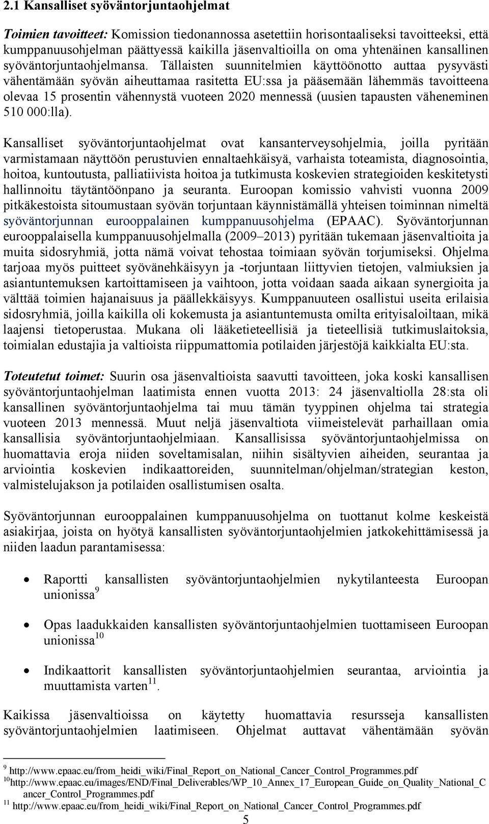 Tällaisten suunnitelmien käyttöönotto auttaa pysyvästi vähentämään syövän aiheuttamaa rasitetta EU:ssa ja pääsemään lähemmäs tavoitteena olevaa 15 prosentin vähennystä vuoteen 2020 mennessä (uusien