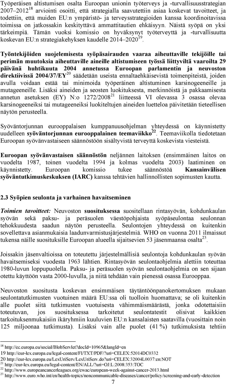 Tämän vuoksi komissio on hyväksynyt työterveyttä ja -turvallisuutta koskevan EU:n strategiakehyksen kaudelle 2014 2020 19.