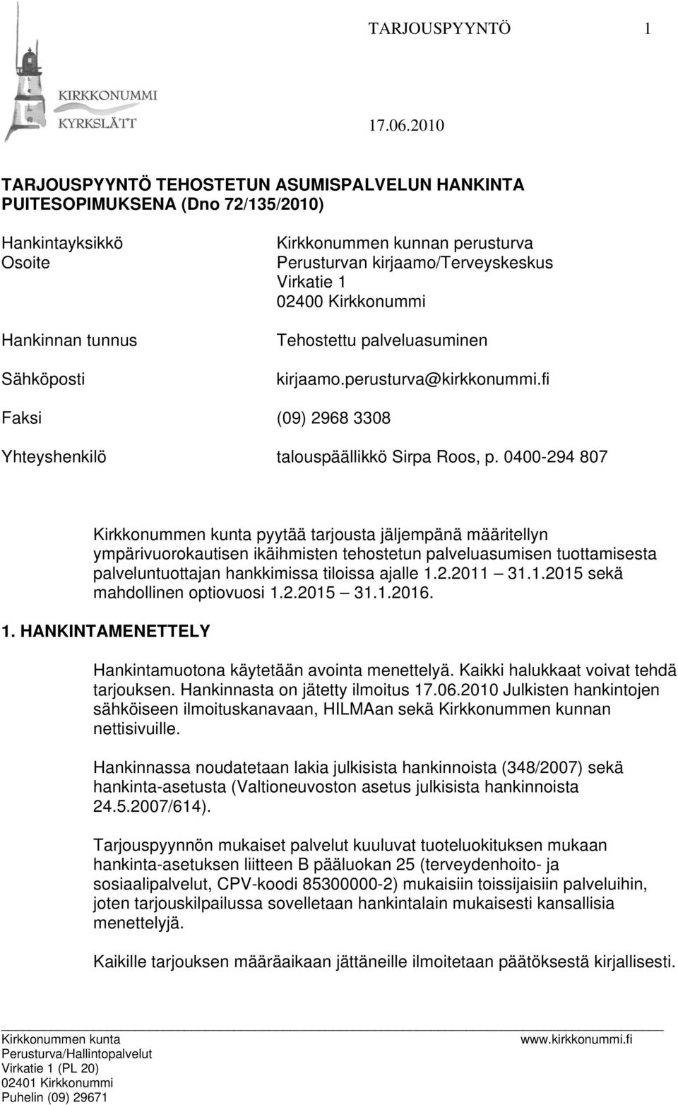 0400-294 807 pyytää tarjousta jäljempänä määritellyn ympärivuorokautisen ikäihmisten tehostetun palveluasumisen tuottamisesta palveluntuottajan hankkimissa tiloissa ajalle 1.