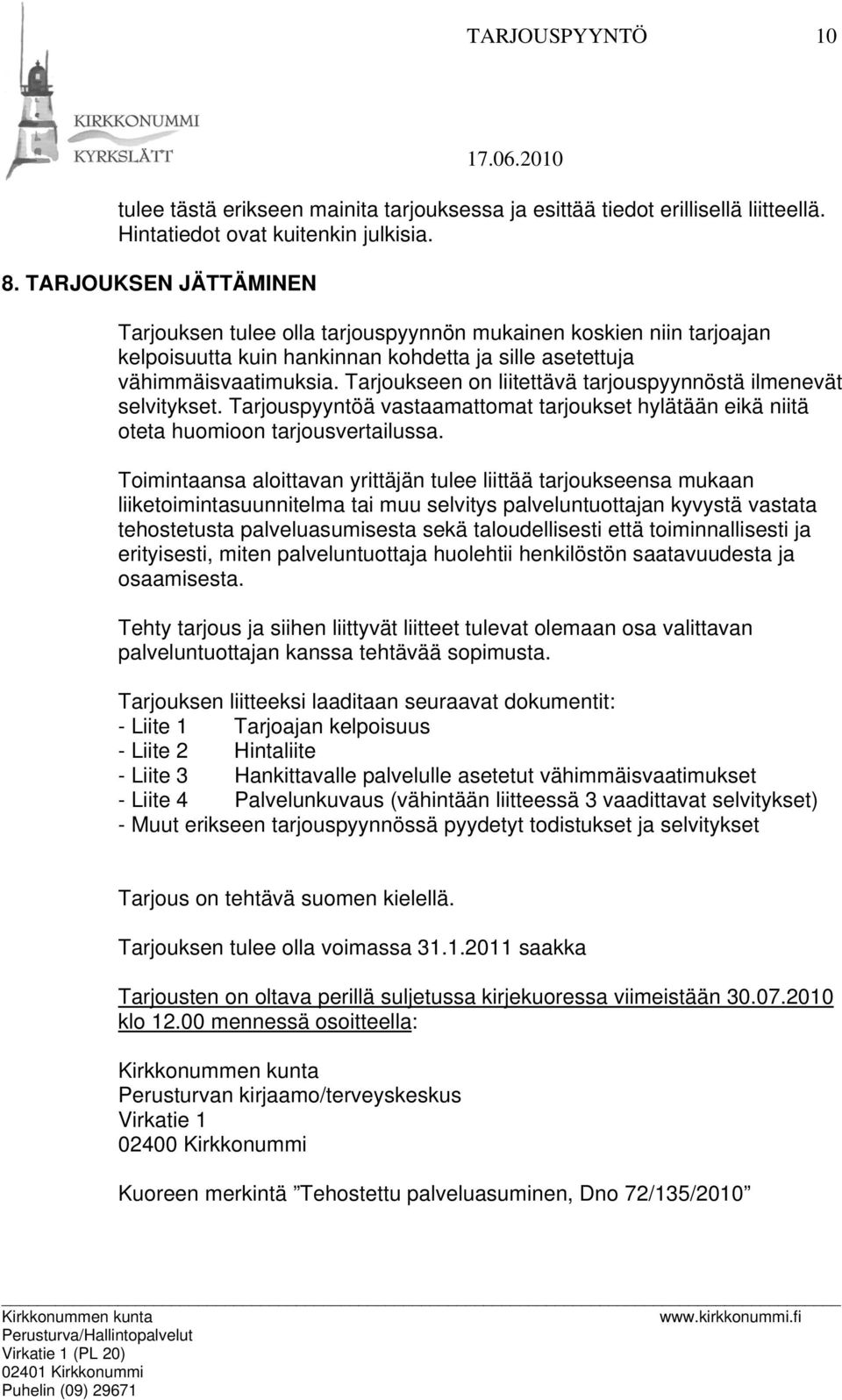 Tarjoukseen on liitettävä tarjouspyynnöstä ilmenevät selvitykset. Tarjouspyyntöä vastaamattomat tarjoukset hylätään eikä niitä oteta huomioon tarjousvertailussa.