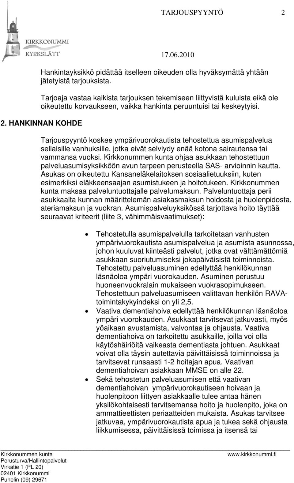 HANKINNAN KOHDE Tarjouspyyntö koskee ympärivuorokautista tehostettua asumispalvelua sellaisille vanhuksille, jotka eivät selviydy enää kotona sairautensa tai vammansa vuoksi.