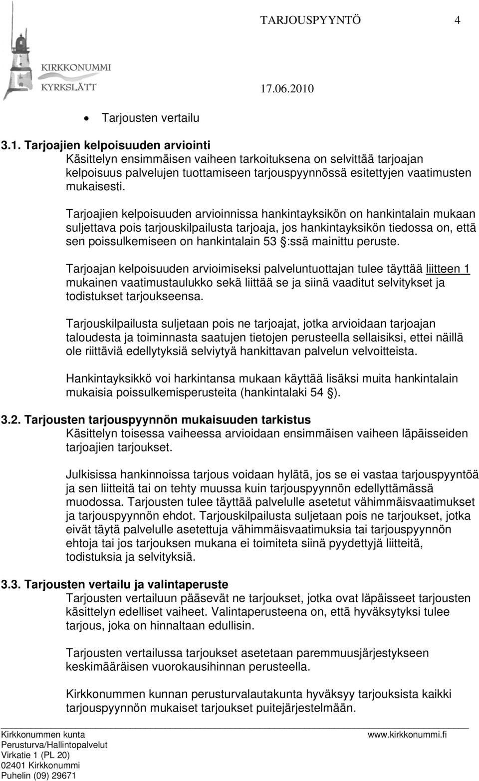 Tarjoajien kelpoisuuden arvioinnissa hankintayksikön on hankintalain mukaan suljettava pois tarjouskilpailusta tarjoaja, jos hankintayksikön tiedossa on, että sen poissulkemiseen on hankintalain 53