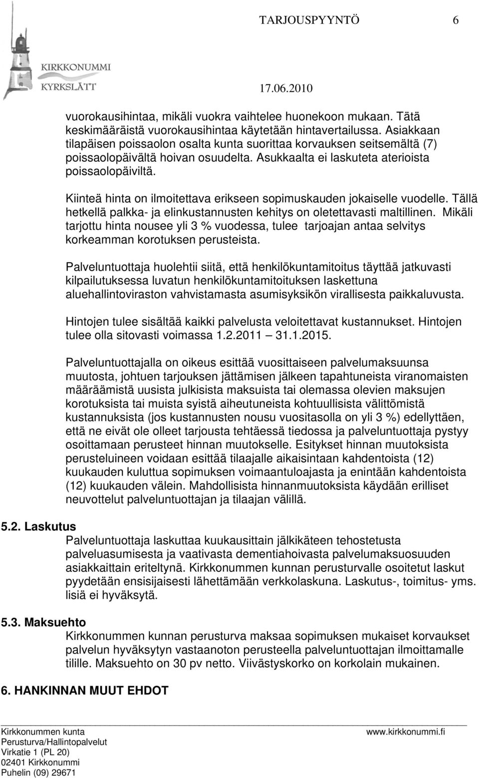 Kiinteä hinta on ilmoitettava erikseen sopimuskauden jokaiselle vuodelle. Tällä hetkellä palkka- ja elinkustannusten kehitys on oletettavasti maltillinen.