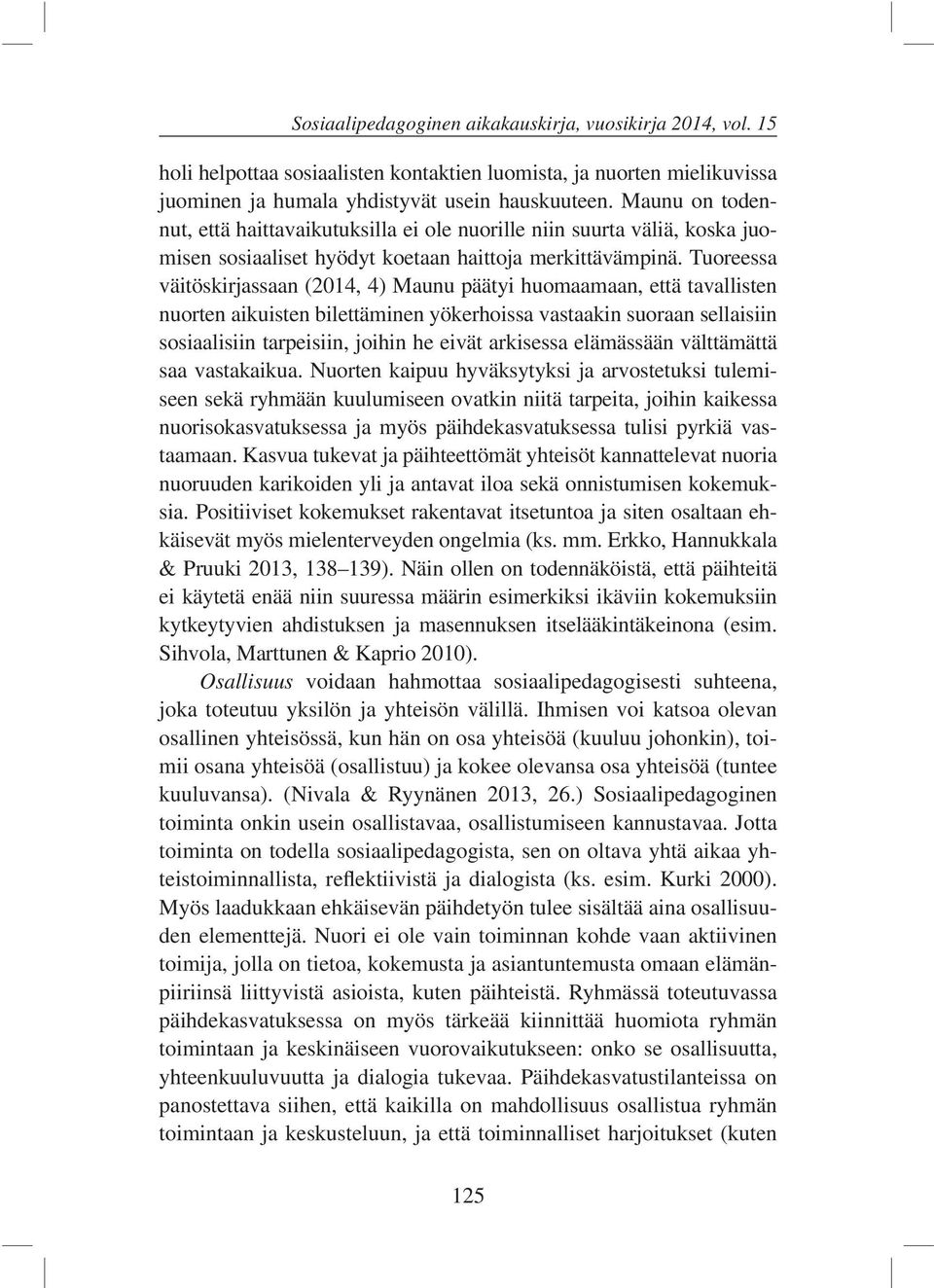 Tuoreessa väitöskirjassaan (2014, 4) Maunu päätyi huomaamaan, että tavallisten nuorten aikuisten bilettäminen yökerhoissa vastaakin suoraan sellaisiin sosiaalisiin tarpeisiin, joihin he eivät