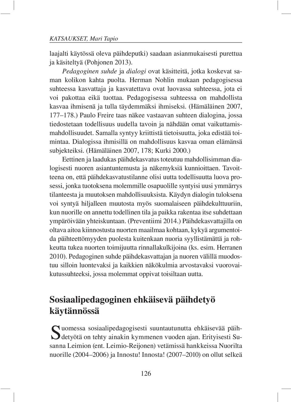 Herman Nohlin mukaan pedagogisessa suhteessa kasvattaja ja kasvatettava ovat luovassa suhteessa, jota ei voi pakottaa eikä tuottaa.