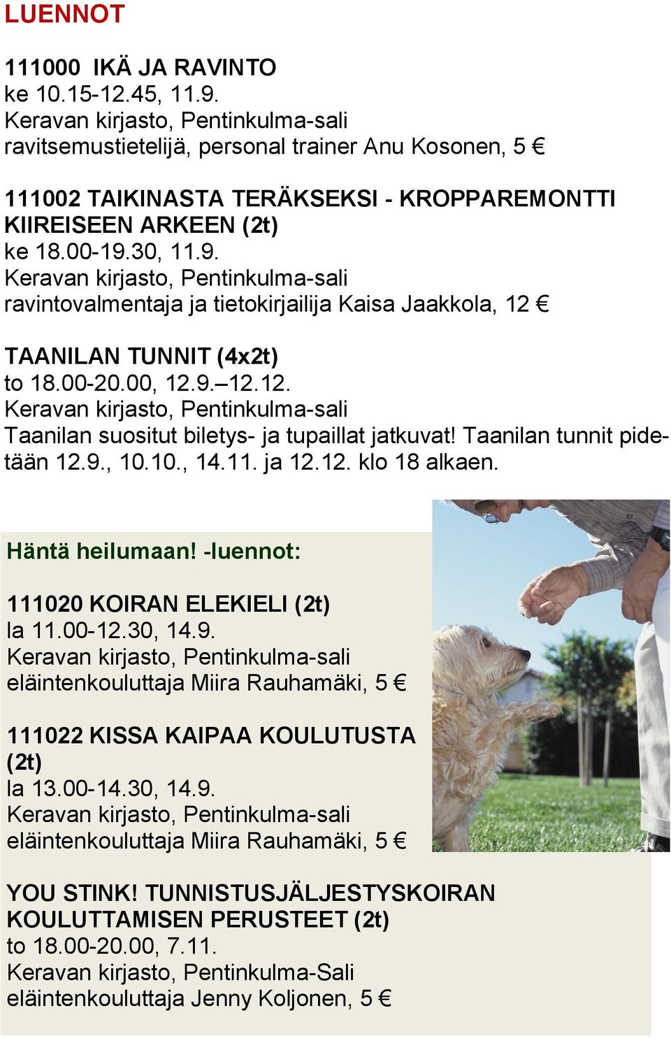 -luennot: 111020 KOIRAN ELEKIELI (2t) la 11.00-12.30, 14.9. eläintenkouluttaja Miira Rauhamäki, 5 111022 KISSA KAIPAA KOULUTUSTA (2t) la 13.00-14.30, 14.9. eläintenkouluttaja Miira Rauhamäki, 5 YOU STINK!