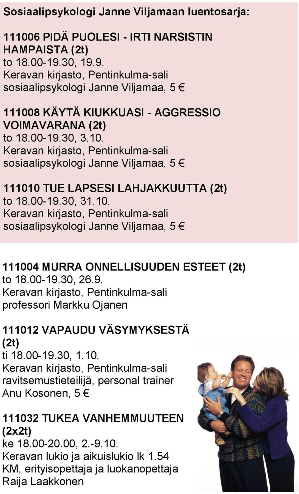 00-19.30, 31.10. sosiaalipsykologi Janne Viljamaa, 5 111004 MURRA ONNELLISUUDEN ESTEET (2t) to 18.00-19.30, 26.9. professori Markku Ojanen 111012 VAPAUDU VÄSYMYKSESTÄ (2t) ti 18.