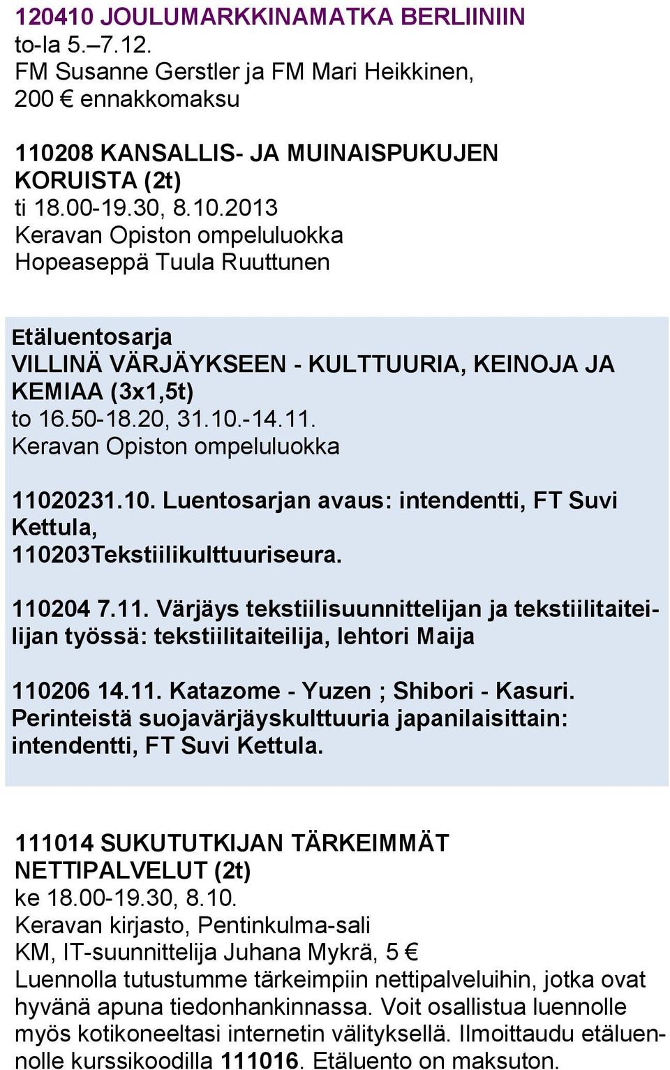 11. Katazome - Yuzen ; Shibori - Kasuri. Perinteistä suojavärjäyskulttuuria japanilaisittain: intendentti, FT Suvi Kettula. 11101